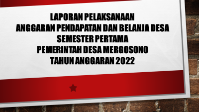 Laporan Pelaksanaan Anggaran Pendapatan dan Belanja Semester Pertama Tahun Anggaran 2022 Desa Mergosono Kecamatan Buayan Kabupaten Kebumen